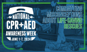 Combatting Misconceptions about Life-saving rescues: CPR + AED Week